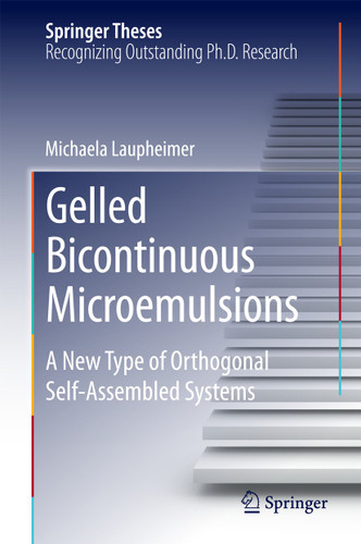 Gelled Bicontinuous Microemulsions: A New Type of Orthogonal Self-Assembled Systems (Springer Theses) book cover by Michaela Laupheimer