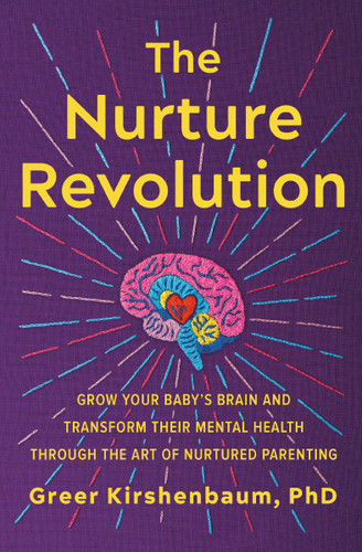 The Nurture Revolution: Grow Your Baby's Brain and Transform Their Mental Health through the Art of Nurtured Parenting book cover by Greer Kirshenbaum, PhD