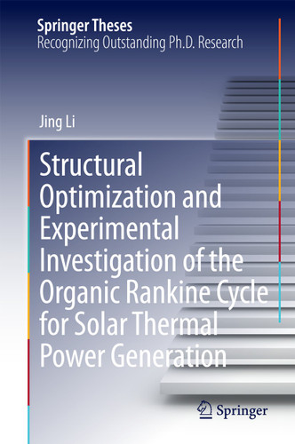 Structural Optimization and Experimental Investigation of the Organic Rankine Cycle for Solar Thermal Power Generation (Springer Theses) book cover by Jing Li