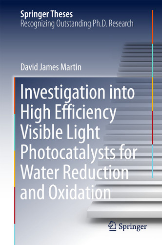 Investigation into High Efficiency Visible Light Photocatalysts for Water Reduction and Oxidation (Springer Theses) book cover by David James Martin