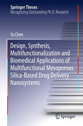 Design, Synthesis, Multifunctionalization and Biomedical Applications of Multifunctional Mesoporous Silica-Based Drug Delivery Nanosystems (Springer Theses) book cover by Yu Chen