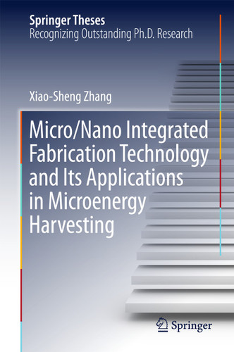 Micro/Nano Integrated Fabrication Technology and Its Applications in Microenergy Harvesting (Springer Theses) book cover by Xiao-Sheng Zhang