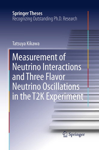 Measurement of Neutrino Interactions and Three Flavor Neutrino Oscillations in the T2K Experiment (Springer Theses) book cover by Tatsuya Kikawa