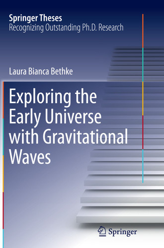 Exploring the Early Universe with Gravitational Waves (Springer Theses) book cover by Laura Bianca Bethke