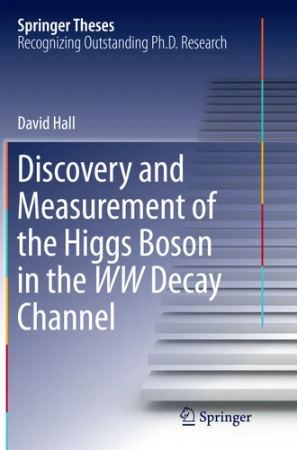 Discovery and Measurement of the Higgs Boson in the WW Decay Channel (Springer Theses) book cover by David Hall