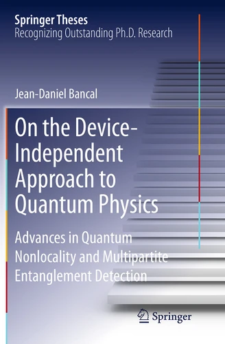 On the Device-Independent Approach to Quantum Physics: Advances in Quantum Nonlocality and Multipartite Entanglement Detection (Springer Theses) book cover by Jean-Daniel Bancal