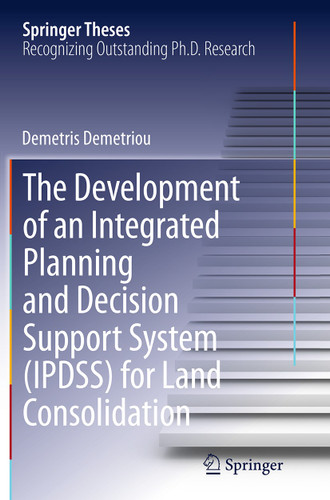 The Development of an Integrated Planning and Decision Support System (IPDSS) for Land Consolidation (Springer Theses) book cover by Demetris Demetriou