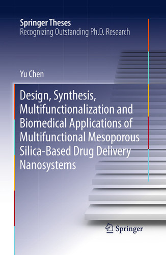 Design, Synthesis, Multifunctionalization and Biomedical Applications of Multifunctional Mesoporous Silica-Based Drug Delivery Nanosystems (Springer Theses) book cover by Yu Chen
