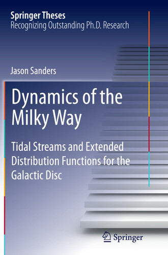 Dynamics of the Milky Way: Tidal Streams and Extended Distribution Functions for the Galactic Disc (Springer Theses) book cover by Jason Sanders