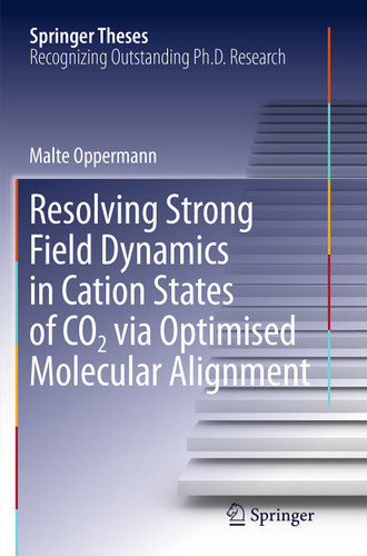 Resolving Strong Field Dynamics in Cation States of CO_2 via Optimised Molecular Alignment (Springer Theses) book cover by Malte Oppermann
