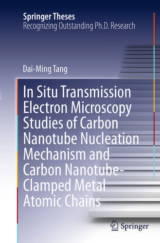 In Situ Transmission Electron Microscopy Studies of Carbon Nanotube Nucleation Mechanism and Carbon Nanotube-Clamped Metal Atomic Chains (Springer Theses) book cover by Dai-Ming Tang