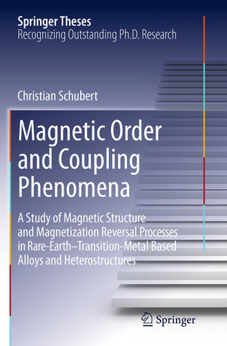 Magnetic Order and Coupling Phenomena: A Study of Magnetic Structure and Magnetization Reversal Processes in Rare-Earth-Transition-Metal Based Alloys and Heterostructures (Springer Theses) book cover by Christian Schubert