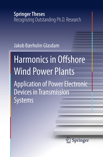 Harmonics in Offshore Wind Power Plants: Application of Power Electronic Devices in Transmission Systems (Springer Theses) book cover by Jakob Bærholm Glasdam