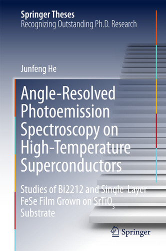 Angle-Resolved Photoemission Spectroscopy on High-Temperature Superconductors: Studies of Bi2212 and Single-Layer FeSe Film Grown on SrTiO3 Substrate (Springer Theses) book cover by Junfeng He