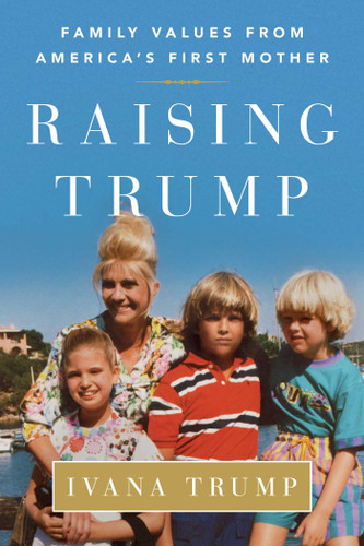 Raising Trump: Family Values from America's First Mother book cover by Ivana Trump