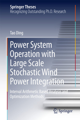 Power System Operation with Large Scale Stochastic Wind Power Integration: Interval Arithmetic Based Analysis and Optimization Methods (Springer Theses) book cover by Tao Ding