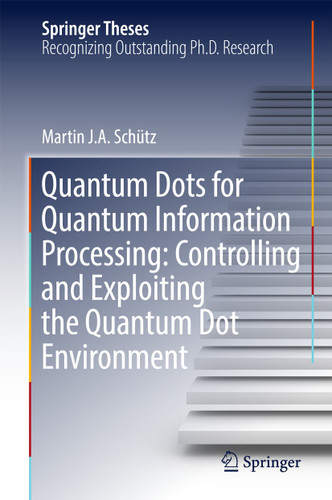 Quantum Dots for Quantum Information Processing: Controlling and Exploiting the Quantum Dot Environment (Springer Theses) book cover by Martin J. A. Schütz