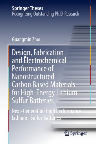 Design, Fabrication and Electrochemical Performance of Nanostructured Carbon Based Materials for High-Energy Lithium–Sulfur Batteries: Next-Generation High Performance Lithium–Sulfur Batteries (Springer Theses) book cover by Guangmin Zhou
