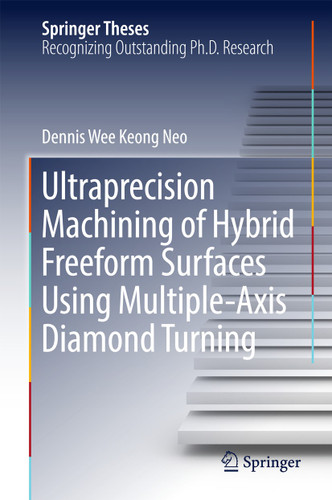 Ultraprecision Machining of Hybrid Freeform Surfaces Using Multiple-Axis Diamond Turning (Springer Theses) book cover by Dennis Wee Keong Neo