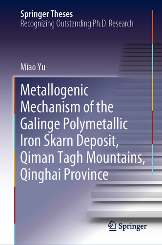 Metallogenic Mechanism of the Galinge Polymetallic Iron Skarn Deposit, Qiman Tagh Mountains, Qinghai Province (Springer Theses) book cover by Miao Yu