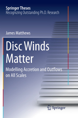 Disc Winds Matter: Modelling Accretion and Outflows on All Scales (Springer Theses) book cover by James Matthews