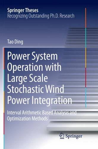 Power System Operation with Large Scale Stochastic Wind Power Integration: Interval Arithmetic Based Analysis and Optimization Methods (Springer Theses) book cover by Tao Ding