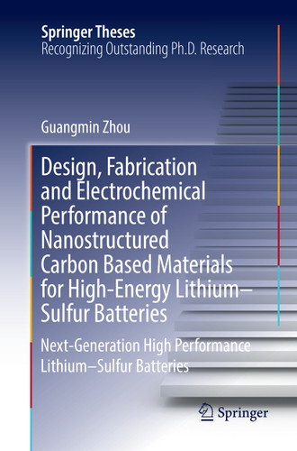 Design, Fabrication and Electrochemical Performance of Nanostructured Carbon Based Materials for High-Energy Lithium–Sulfur Batteries: Next-Generation High Performance Lithium–Sulfur Batteries (Springer Theses) book cover by Guangmin Zhou