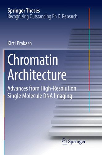 Chromatin Architecture: Advances From High-resolution Single Molecule DNA Imaging (Springer Theses) book cover by Kirti Prakash
