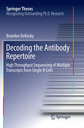 Decoding the Antibody Repertoire: High Throughput Sequencing of Multiple Transcripts from Single B Cells (Springer Theses) book cover by Brandon DeKosky