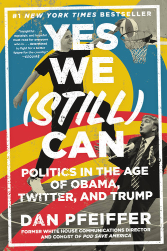 Yes We (Still) Can: Politics in the Age of Obama, Twitter, and Trump book cover by Dan Pfeiffer