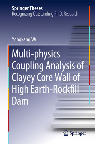 Multi-physics Coupling Analysis of Clayey Core Wall of High Earth-Rockfill Dam (Springer Theses) book cover by Yongkang Wu