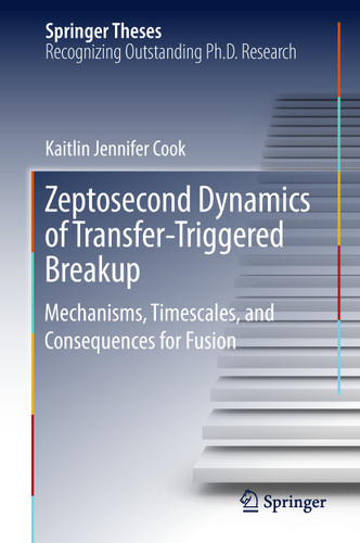 Zeptosecond Dynamics of Transfer‐Triggered Breakup: Mechanisms, Timescales, and Consequences for Fusion (Springer Theses) book cover by Kaitlin Jennifer Cook