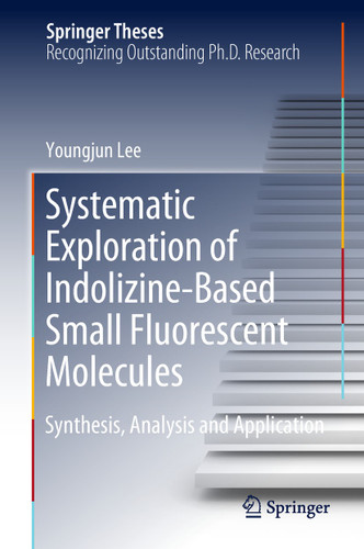 Systematic Exploration of Indolizine-Based Small Fluorescent Molecules: Synthesis, Analysis and Application (Springer Theses) book cover by Youngjun Lee