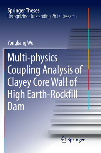 Multi-physics Coupling Analysis of Clayey Core Wall of High Earth-Rockfill Dam (Springer Theses) book cover by Yongkang Wu
