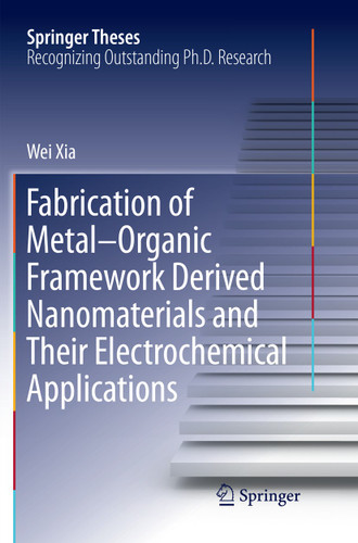 Fabrication of Metal–Organic Framework Derived Nanomaterials and Their Electrochemical Applications (Springer Theses) book cover by Wei Xia