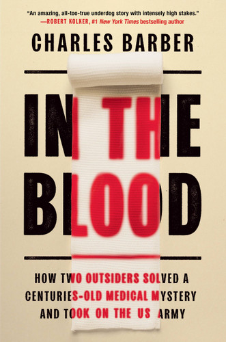 In the Blood: How Two Outsiders Solved a Centuries-Old Medical Mystery and Took On the US Army book cover by Charles Barber