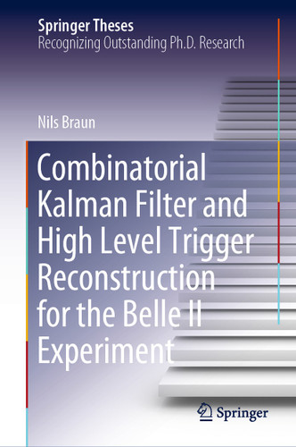 Combinatorial Kalman Filter and High Level Trigger Reconstruction for the Belle II Experiment (Springer Theses) book cover by Nils Braun