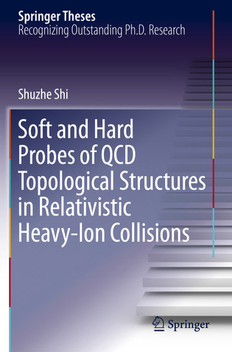 Soft and Hard Probes of QCD Topological Structures in Relativistic Heavy-Ion Collisions (Springer Theses) book cover by Shuzhe Shi