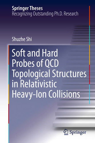 Soft and Hard Probes of QCD Topological Structures in Relativistic Heavy-Ion Collisions (Springer Theses) book cover by Shuzhe Shi