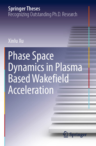 Phase Space Dynamics in Plasma Based Wakefield Acceleration (Springer Theses) book cover by Xinlu Xu