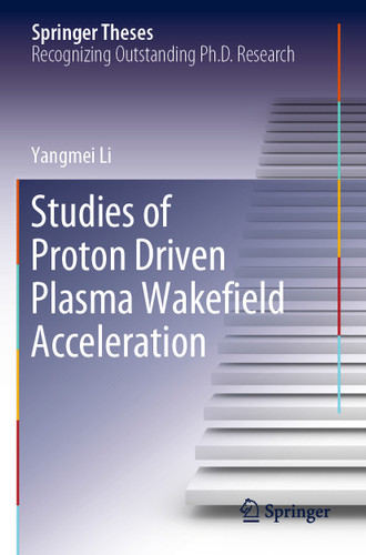 Studies of Proton Driven Plasma Wakeﬁeld Acceleration (Springer Theses) book cover by Yangmei Li