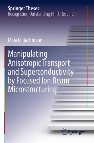 Manipulating Anisotropic Transport and Superconductivity by Focused Ion Beam Microstructuring (Springer Theses) book cover by Maja D. Bachmann