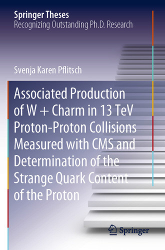Associated Production of W + Charm in 13 TeV Proton-Proton Collisions Measured with CMS and Determination of the Strange Quark Content of the Proton (Springer Theses) book cover by Svenja Karen Pflitsch