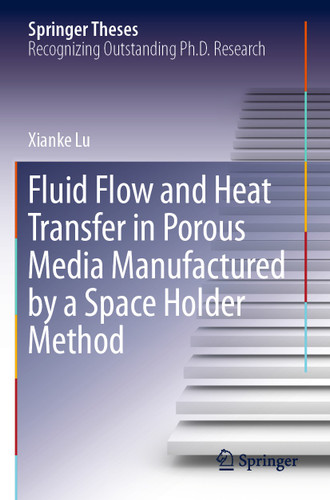 Fluid Flow and Heat Transfer in Porous Media Manufactured by a Space Holder Method (Springer Theses) book cover by Xianke Lu