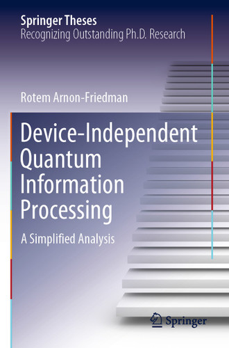 Device-Independent Quantum Information Processing: A Simplified Analysis (Springer Theses) book cover by Rotem Arnon-Friedman