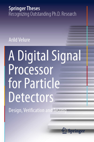 A Digital Signal Processor for Particle Detectors: Design, Verification and Testing (Springer Theses) book cover by Arild Velure