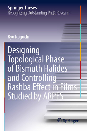 Designing Topological Phase of Bismuth Halides and Controlling Rashba Effect in Films Studied by ARPES (Springer Theses) book cover by Ryo Noguchi