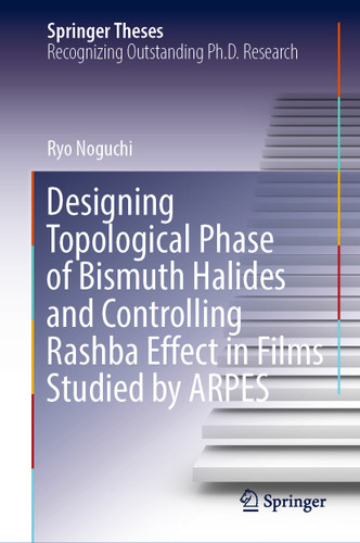 Designing Topological Phase of Bismuth Halides and Controlling Rashba Effect in Films Studied by ARPES (Springer Theses) book cover by Ryo Noguchi