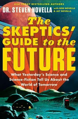 The Skeptics' Guide to the Future: What Yesterday's Science and Science Fiction Tell Us About the World of Tomorrow book cover by Dr. Steven Novella