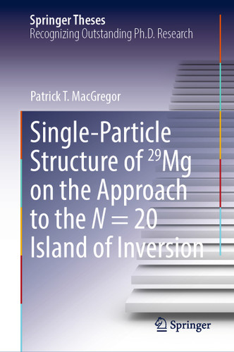 Single-Particle Structure of 29Mg on the Approach to the N = 20 Island of Inversion (Springer Theses) book cover by Patrick T. MacGregor